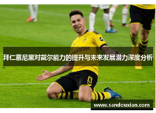 拜仁慕尼黑对戴尔能力的提升与未来发展潜力深度分析