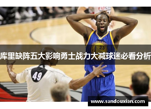 库里缺阵五大影响勇士战力大减球迷必看分析