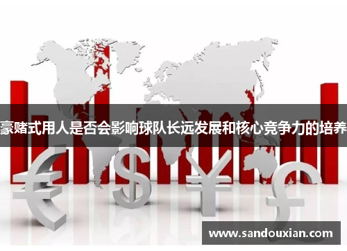 豪赌式用人是否会影响球队长远发展和核心竞争力的培养