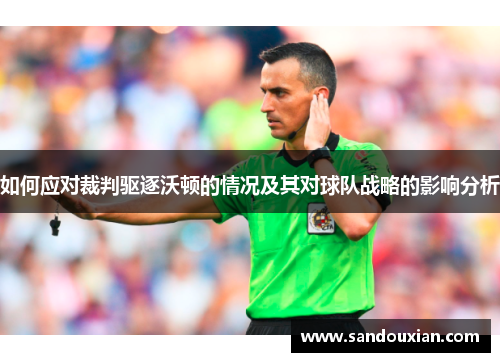 如何应对裁判驱逐沃顿的情况及其对球队战略的影响分析